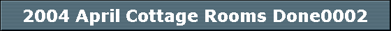 2004 April Cottage Rooms Done0002