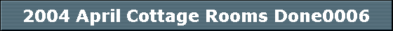 2004 April Cottage Rooms Done0006