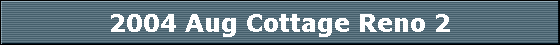 2004 Aug Cottage Reno 2